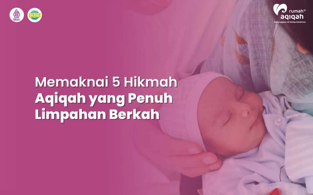 Memaknai 5 Hikmah Aqiqah yang Penuh Limpahan Berkah